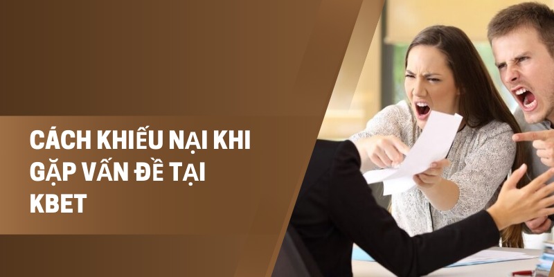 Cách Khiếu Nại Khi Gặp Vấn Đề Tại Kbet: Đảm Bảo Quyền Lợi