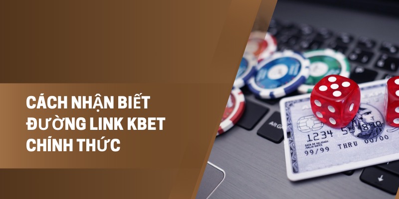 Cách Nhận Biết Đường Link Kbet Chính Thức: Kiểm Tra Đường Link