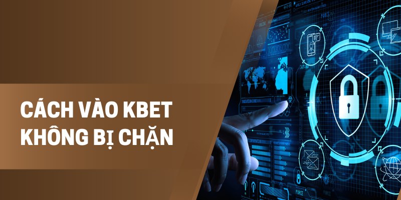 Cách Vào Kbet Không Bị Chặn: Sử Dụng VPN Để Truy Cập