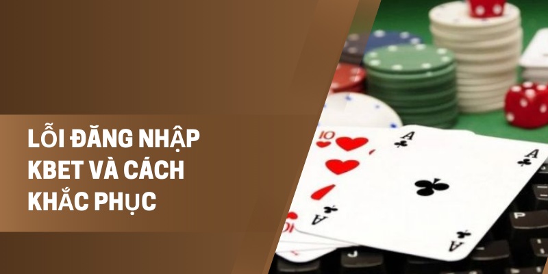 Lỗi Đăng Nhập Kbet: Cách Khắc Phục Vấn Đề Này