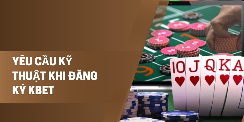 Yêu Cầu Kỹ Thuật Khi Đăng Ký Kbet: Thiết Bị Cần Thiết
